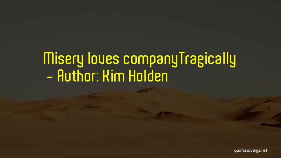 Kim Holden Quotes: Misery Loves Companytragically