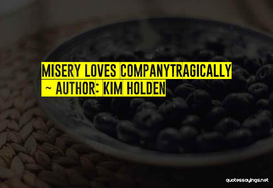 Kim Holden Quotes: Misery Loves Companytragically