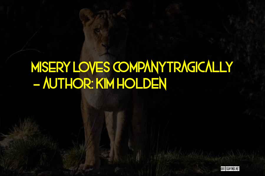 Kim Holden Quotes: Misery Loves Companytragically