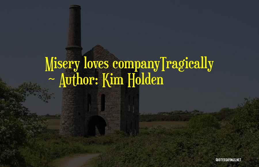 Kim Holden Quotes: Misery Loves Companytragically