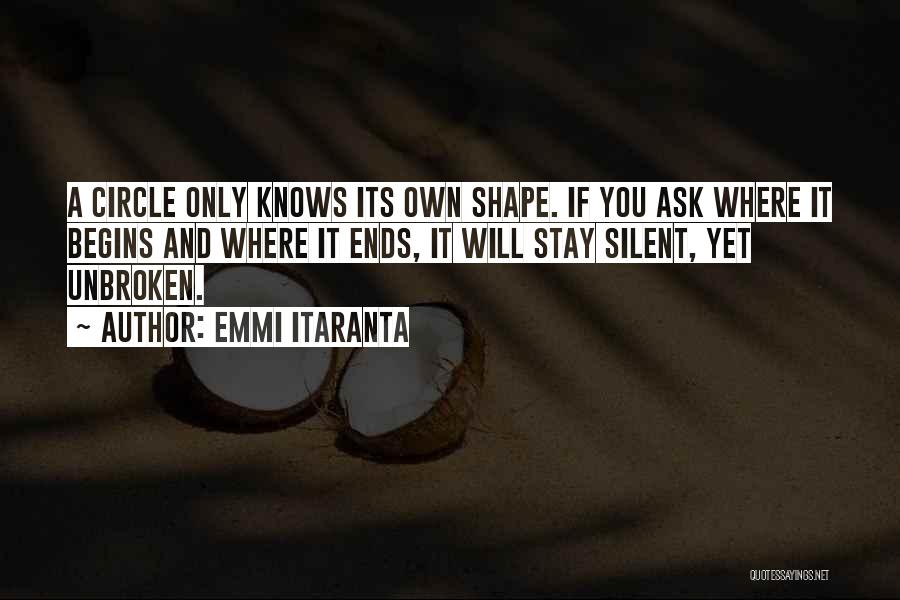 Emmi Itaranta Quotes: A Circle Only Knows Its Own Shape. If You Ask Where It Begins And Where It Ends, It Will Stay