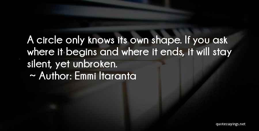 Emmi Itaranta Quotes: A Circle Only Knows Its Own Shape. If You Ask Where It Begins And Where It Ends, It Will Stay