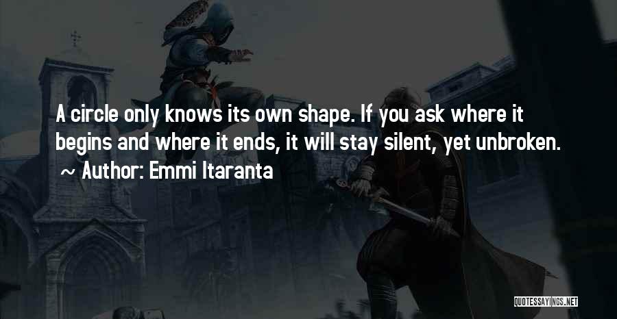 Emmi Itaranta Quotes: A Circle Only Knows Its Own Shape. If You Ask Where It Begins And Where It Ends, It Will Stay