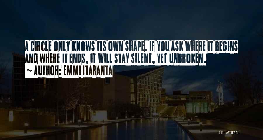 Emmi Itaranta Quotes: A Circle Only Knows Its Own Shape. If You Ask Where It Begins And Where It Ends, It Will Stay