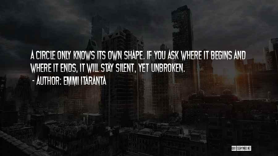 Emmi Itaranta Quotes: A Circle Only Knows Its Own Shape. If You Ask Where It Begins And Where It Ends, It Will Stay