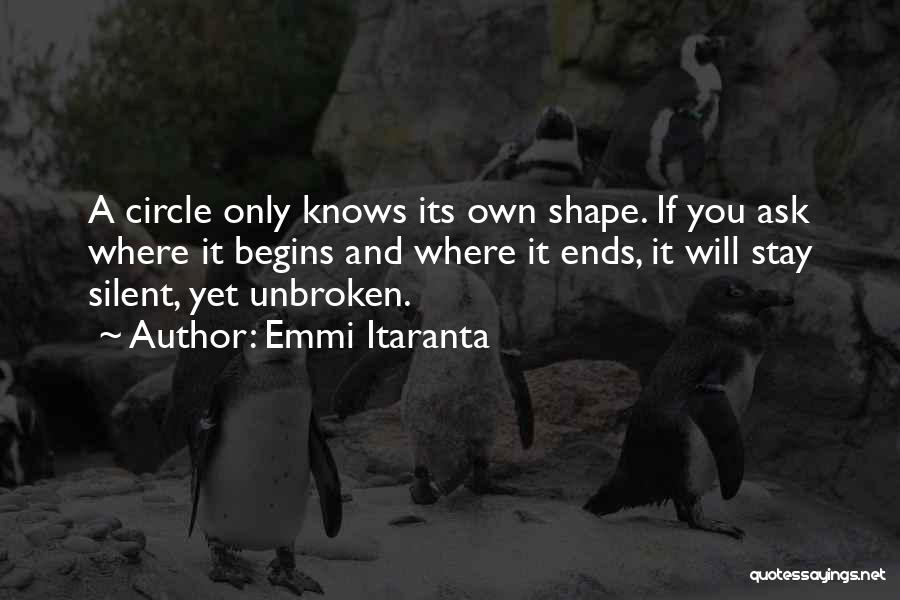 Emmi Itaranta Quotes: A Circle Only Knows Its Own Shape. If You Ask Where It Begins And Where It Ends, It Will Stay