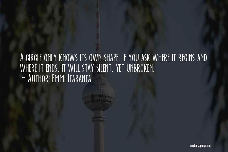 Emmi Itaranta Quotes: A Circle Only Knows Its Own Shape. If You Ask Where It Begins And Where It Ends, It Will Stay