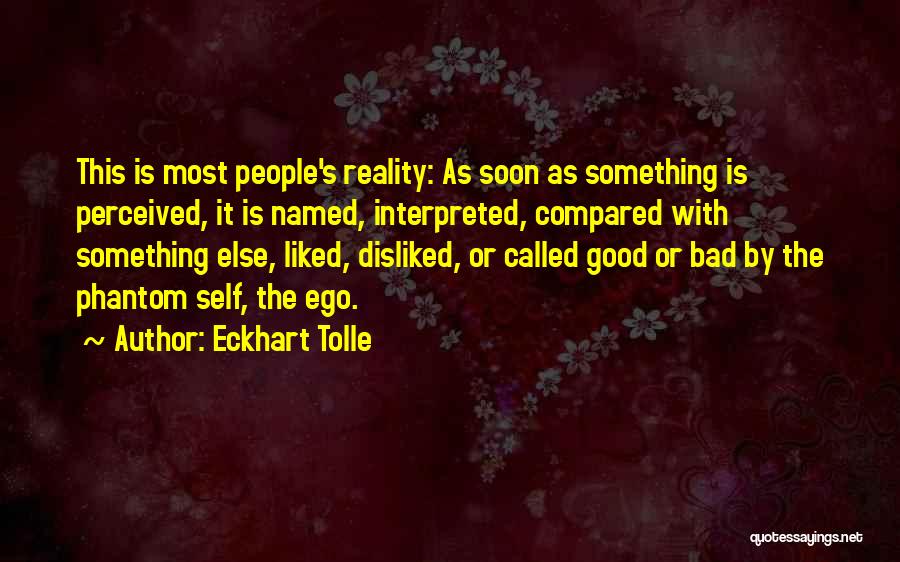 Eckhart Tolle Quotes: This Is Most People's Reality: As Soon As Something Is Perceived, It Is Named, Interpreted, Compared With Something Else, Liked,