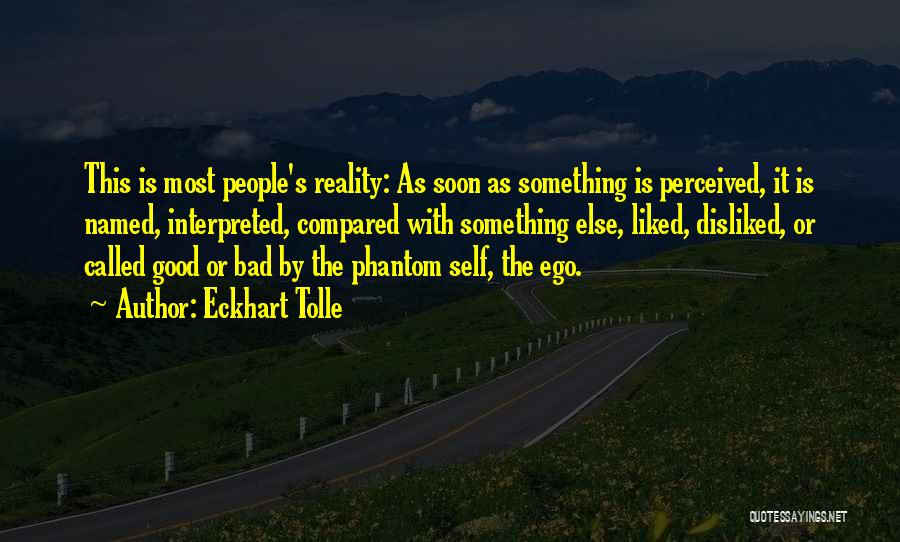 Eckhart Tolle Quotes: This Is Most People's Reality: As Soon As Something Is Perceived, It Is Named, Interpreted, Compared With Something Else, Liked,