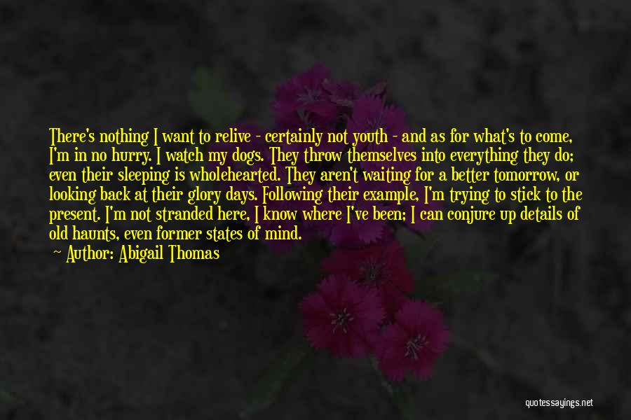 Abigail Thomas Quotes: There's Nothing I Want To Relive - Certainly Not Youth - And As For What's To Come, I'm In No