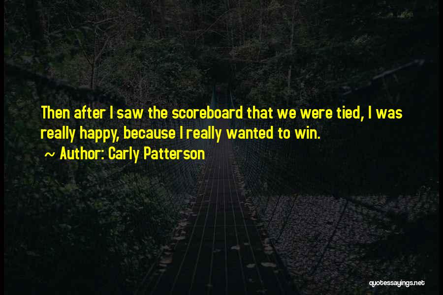 Carly Patterson Quotes: Then After I Saw The Scoreboard That We Were Tied, I Was Really Happy, Because I Really Wanted To Win.