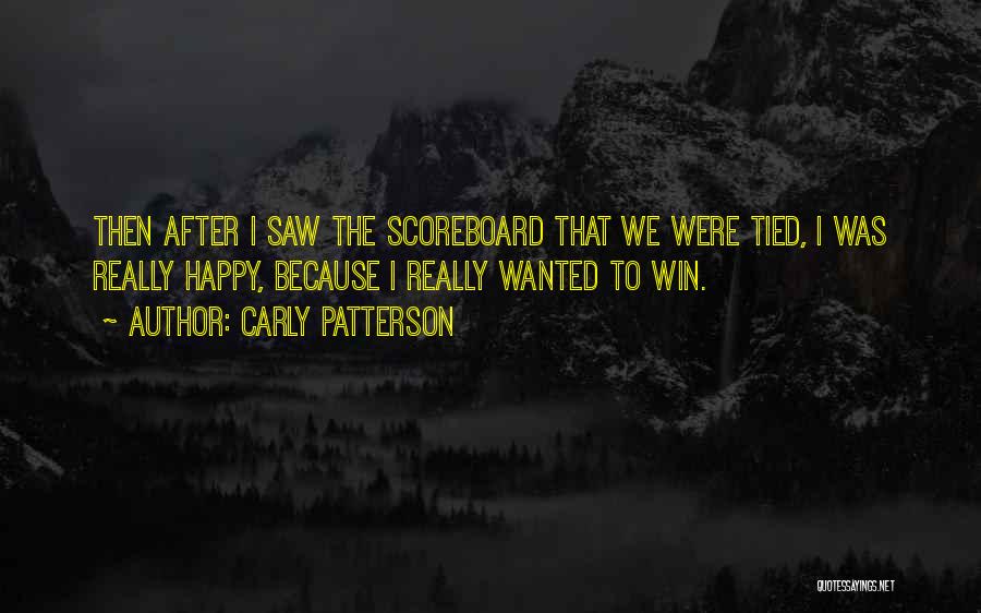 Carly Patterson Quotes: Then After I Saw The Scoreboard That We Were Tied, I Was Really Happy, Because I Really Wanted To Win.