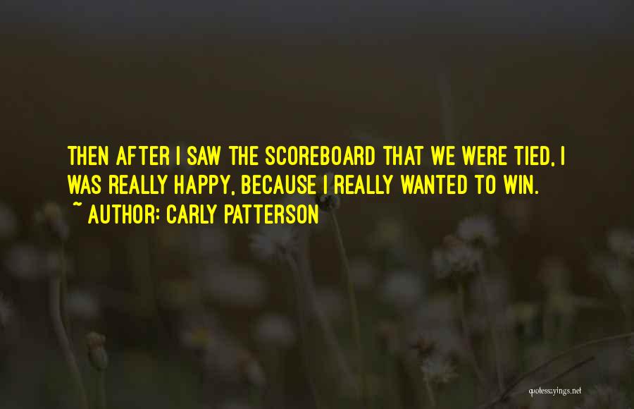 Carly Patterson Quotes: Then After I Saw The Scoreboard That We Were Tied, I Was Really Happy, Because I Really Wanted To Win.