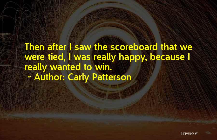 Carly Patterson Quotes: Then After I Saw The Scoreboard That We Were Tied, I Was Really Happy, Because I Really Wanted To Win.