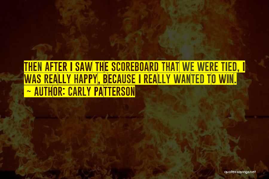 Carly Patterson Quotes: Then After I Saw The Scoreboard That We Were Tied, I Was Really Happy, Because I Really Wanted To Win.