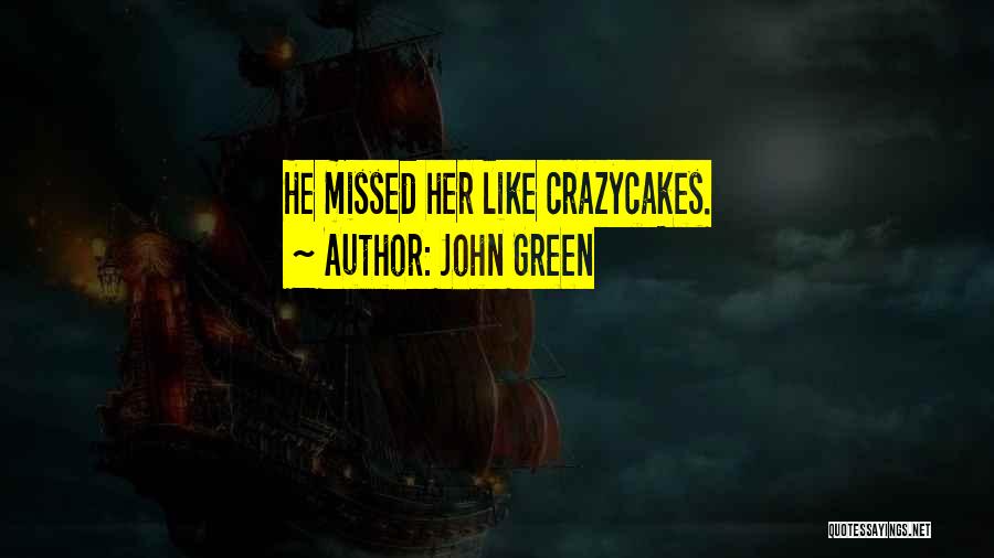 John Green Quotes: He Missed Her Like Crazycakes.