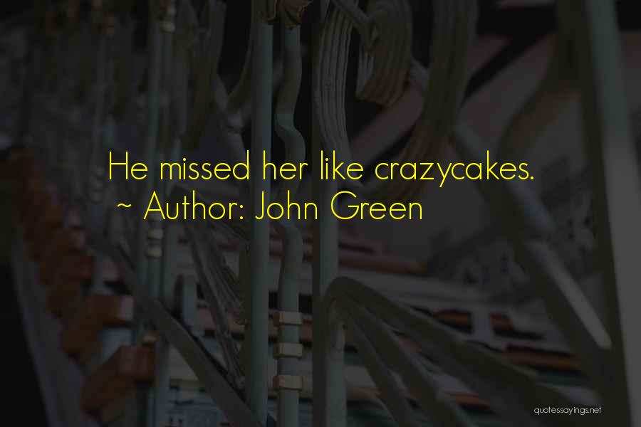 John Green Quotes: He Missed Her Like Crazycakes.