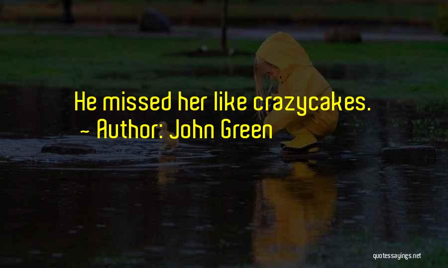 John Green Quotes: He Missed Her Like Crazycakes.