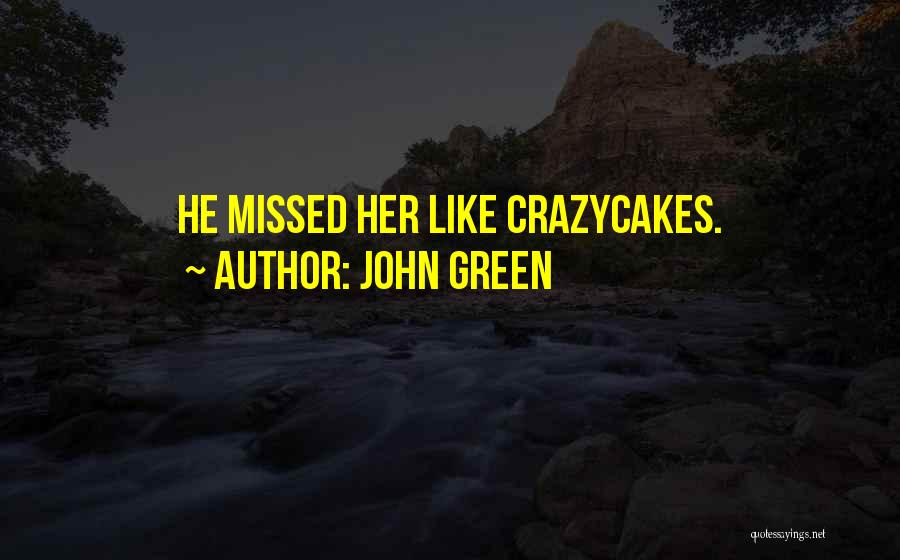 John Green Quotes: He Missed Her Like Crazycakes.
