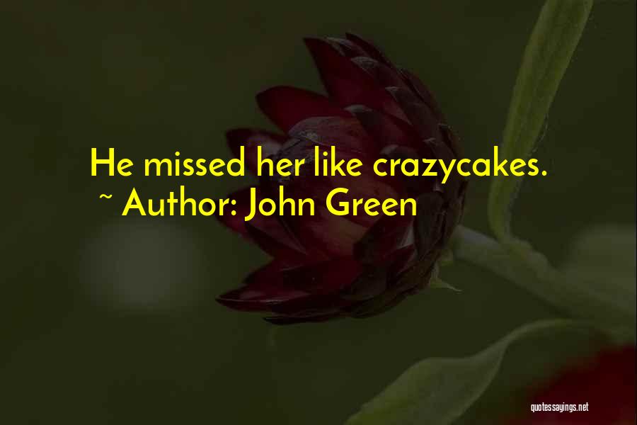 John Green Quotes: He Missed Her Like Crazycakes.