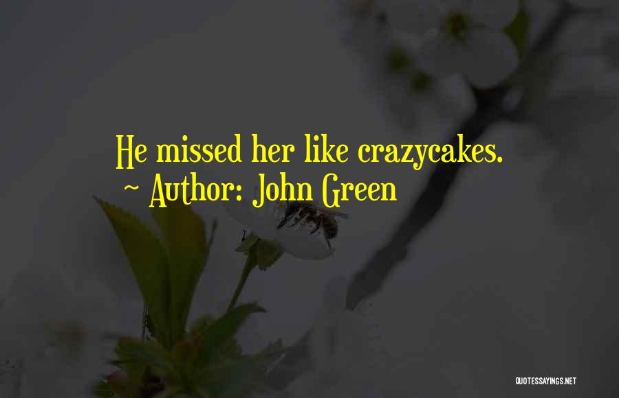 John Green Quotes: He Missed Her Like Crazycakes.