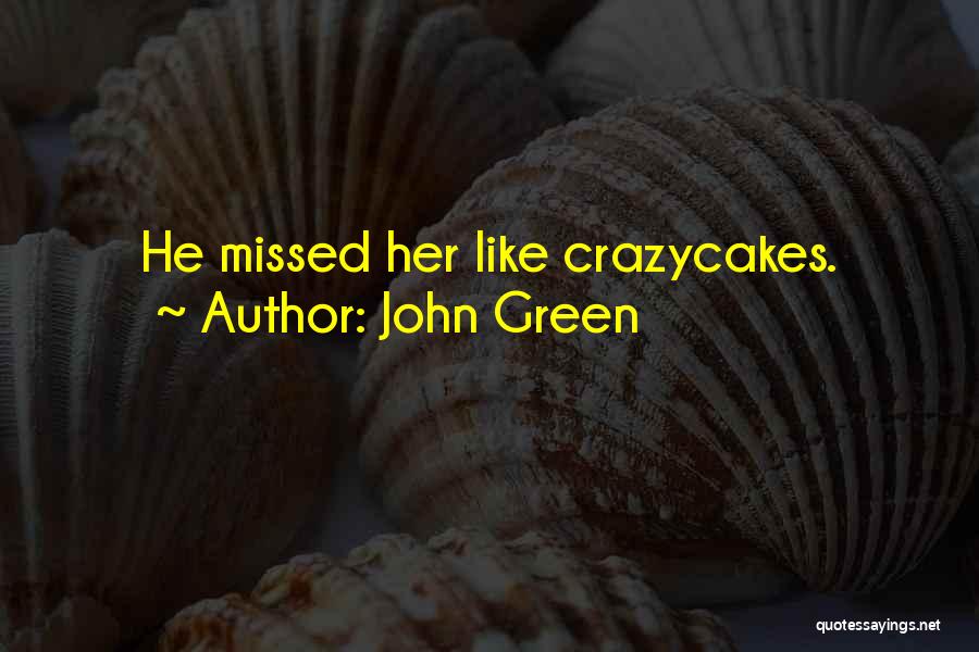 John Green Quotes: He Missed Her Like Crazycakes.