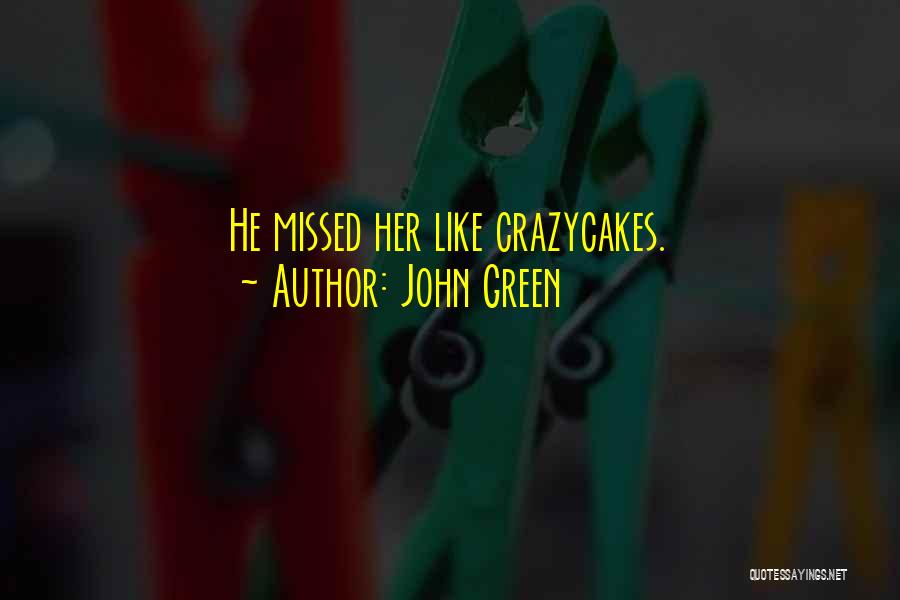 John Green Quotes: He Missed Her Like Crazycakes.
