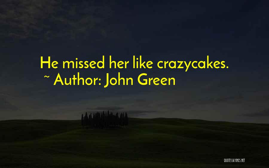 John Green Quotes: He Missed Her Like Crazycakes.
