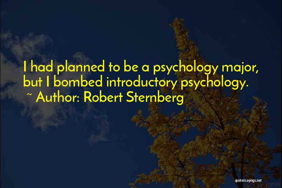 Robert Sternberg Quotes: I Had Planned To Be A Psychology Major, But I Bombed Introductory Psychology.