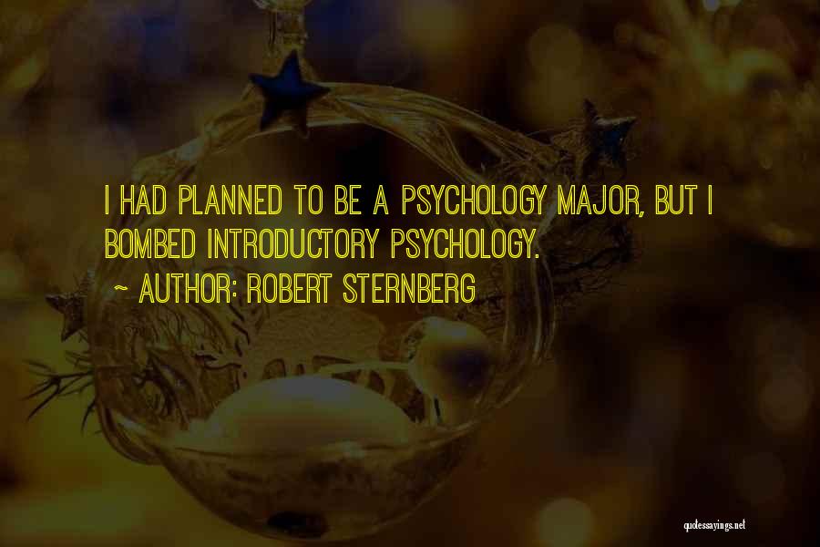 Robert Sternberg Quotes: I Had Planned To Be A Psychology Major, But I Bombed Introductory Psychology.