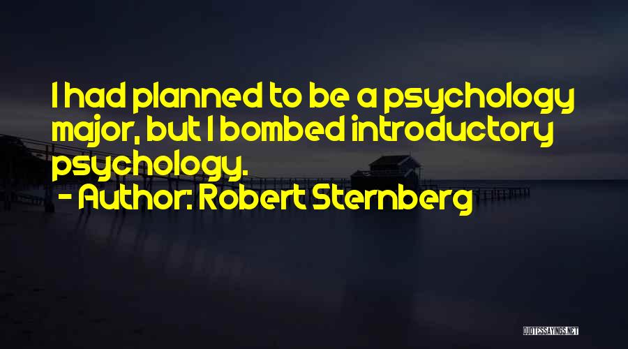 Robert Sternberg Quotes: I Had Planned To Be A Psychology Major, But I Bombed Introductory Psychology.