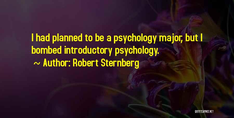 Robert Sternberg Quotes: I Had Planned To Be A Psychology Major, But I Bombed Introductory Psychology.