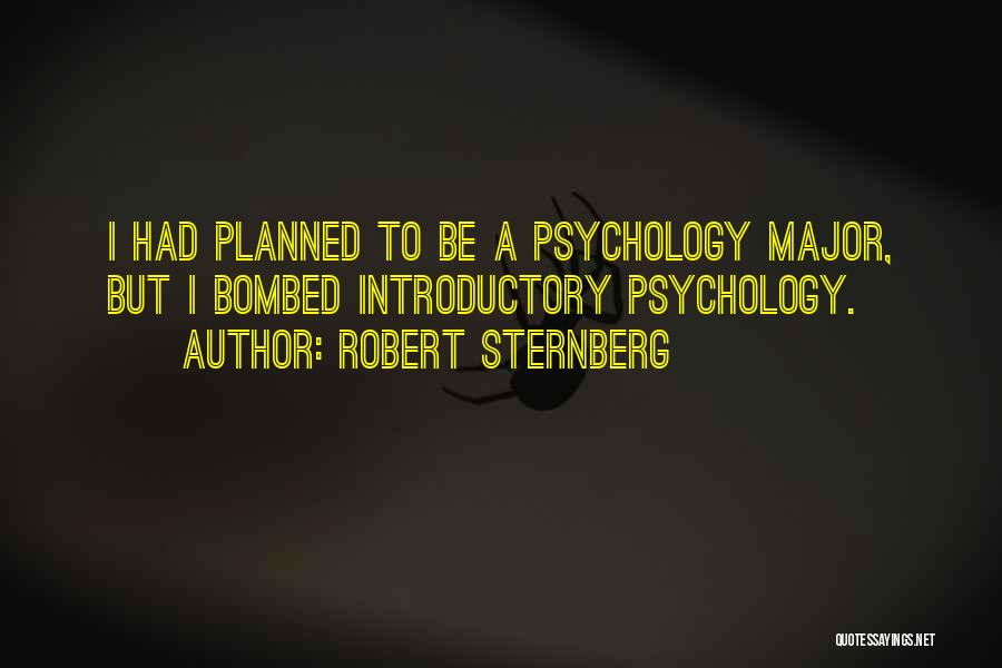 Robert Sternberg Quotes: I Had Planned To Be A Psychology Major, But I Bombed Introductory Psychology.