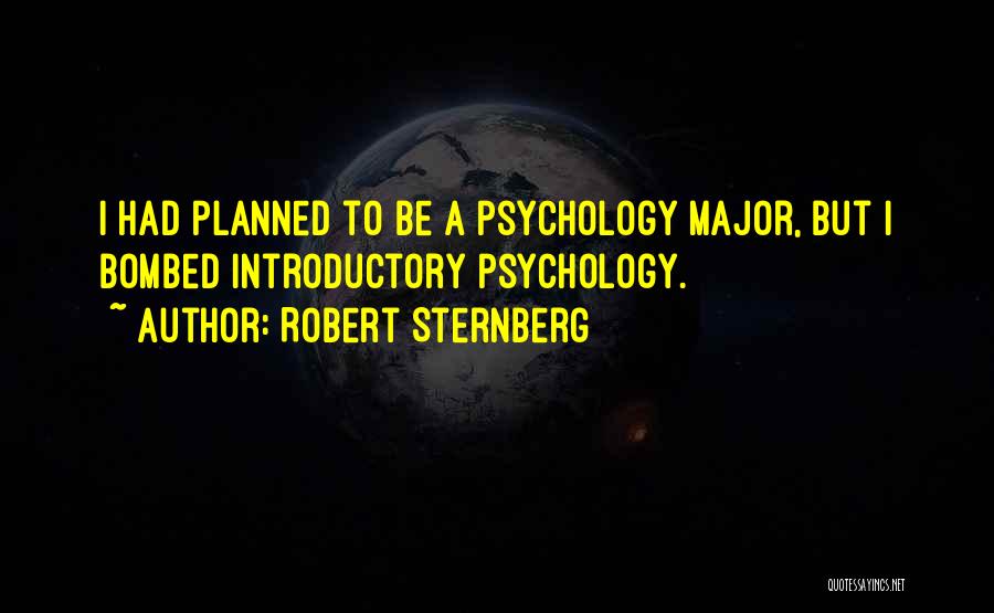 Robert Sternberg Quotes: I Had Planned To Be A Psychology Major, But I Bombed Introductory Psychology.