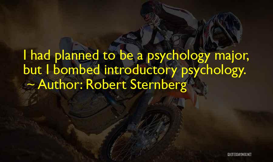 Robert Sternberg Quotes: I Had Planned To Be A Psychology Major, But I Bombed Introductory Psychology.