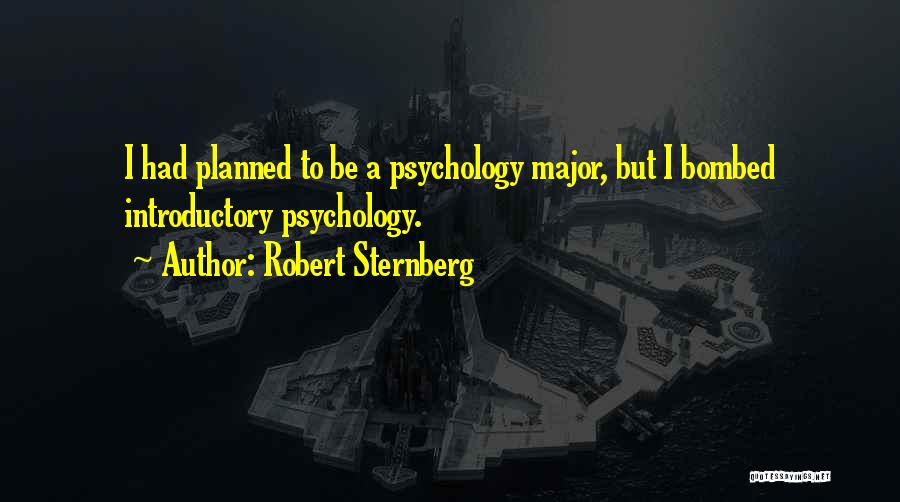 Robert Sternberg Quotes: I Had Planned To Be A Psychology Major, But I Bombed Introductory Psychology.