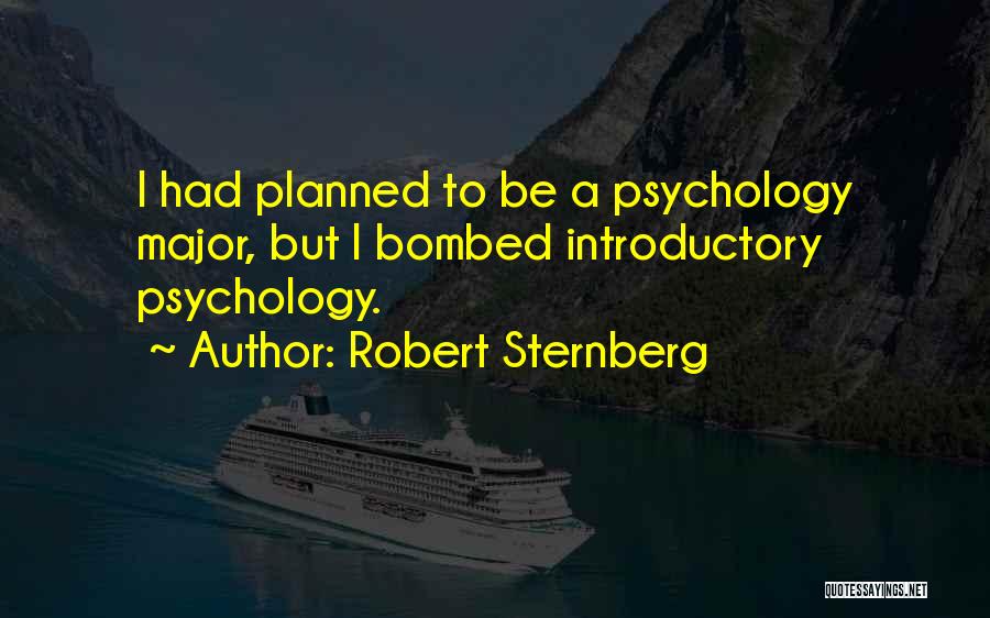 Robert Sternberg Quotes: I Had Planned To Be A Psychology Major, But I Bombed Introductory Psychology.