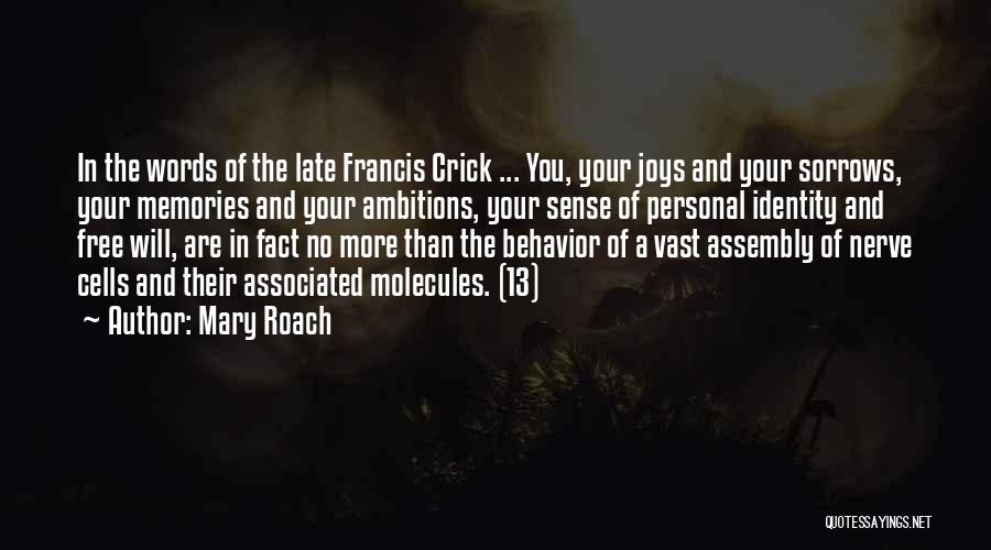 Mary Roach Quotes: In The Words Of The Late Francis Crick ... You, Your Joys And Your Sorrows, Your Memories And Your Ambitions,