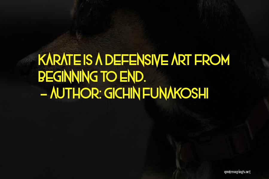 Gichin Funakoshi Quotes: Karate Is A Defensive Art From Beginning To End.