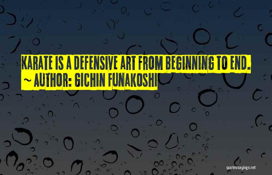 Gichin Funakoshi Quotes: Karate Is A Defensive Art From Beginning To End.