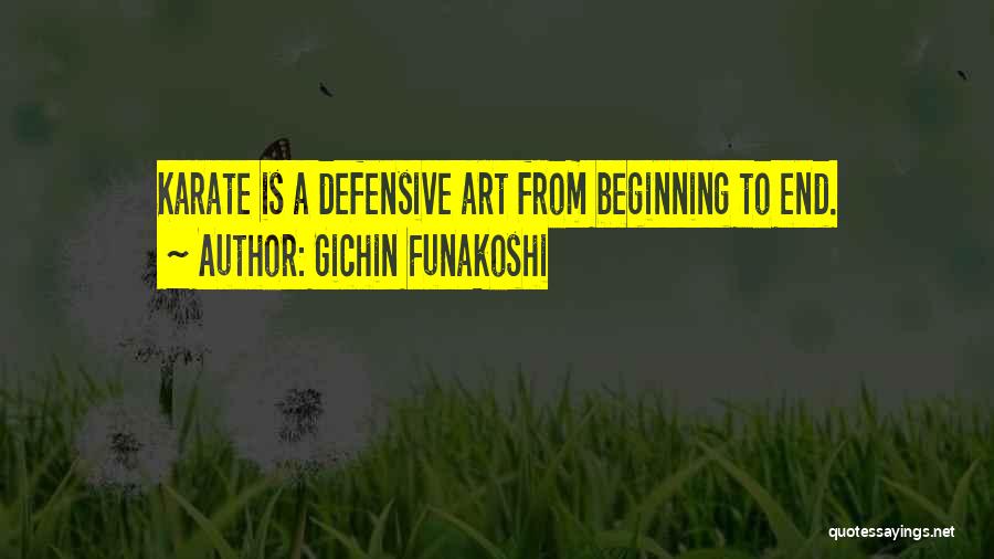 Gichin Funakoshi Quotes: Karate Is A Defensive Art From Beginning To End.