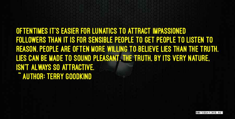 Terry Goodkind Quotes: Oftentimes It's Easier For Lunatics To Attract Impassioned Followers Than It Is For Sensible People To Get People To Listen