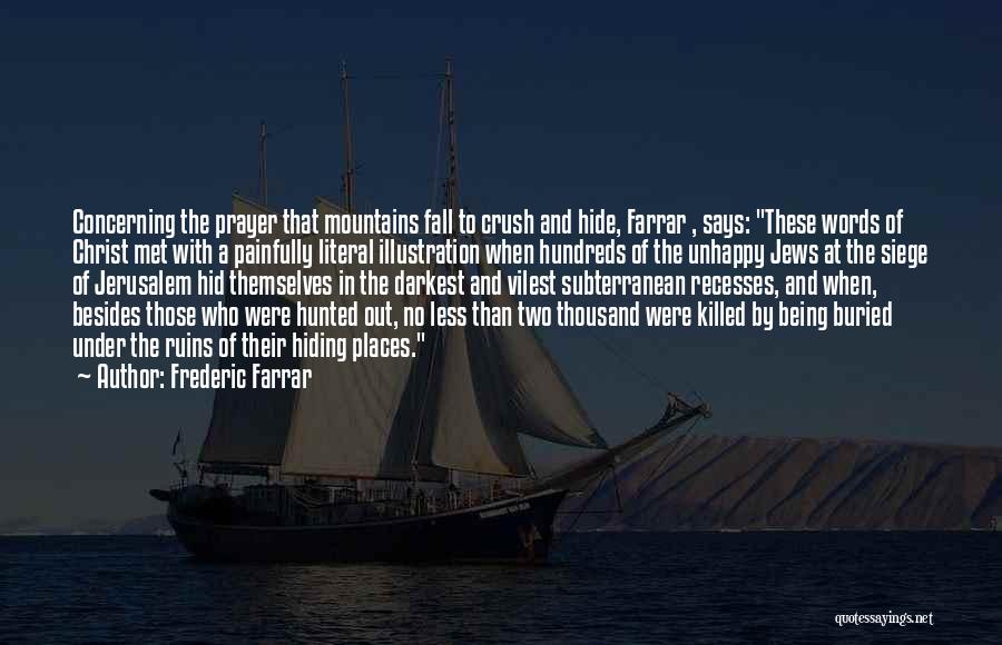 Frederic Farrar Quotes: Concerning The Prayer That Mountains Fall To Crush And Hide, Farrar , Says: These Words Of Christ Met With A