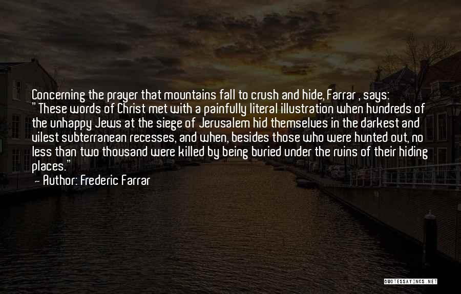 Frederic Farrar Quotes: Concerning The Prayer That Mountains Fall To Crush And Hide, Farrar , Says: These Words Of Christ Met With A