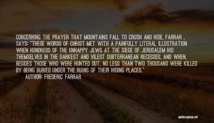 Frederic Farrar Quotes: Concerning The Prayer That Mountains Fall To Crush And Hide, Farrar , Says: These Words Of Christ Met With A