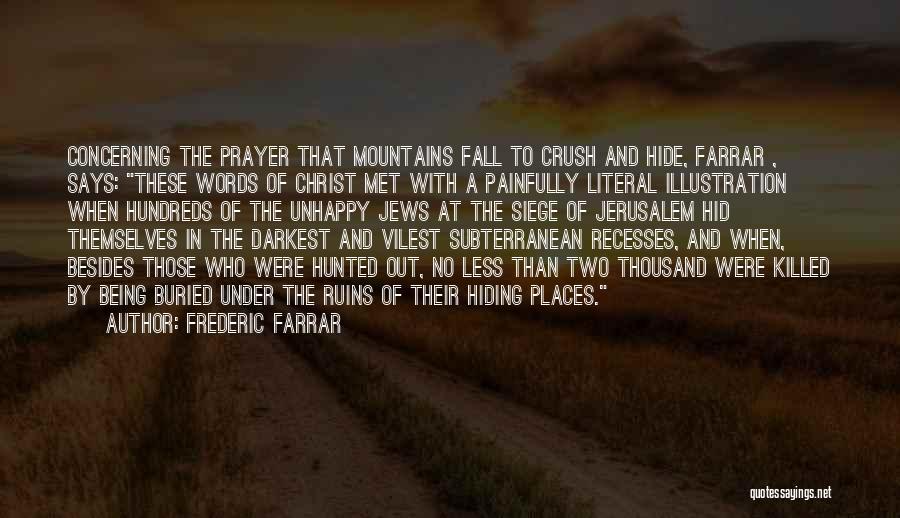 Frederic Farrar Quotes: Concerning The Prayer That Mountains Fall To Crush And Hide, Farrar , Says: These Words Of Christ Met With A