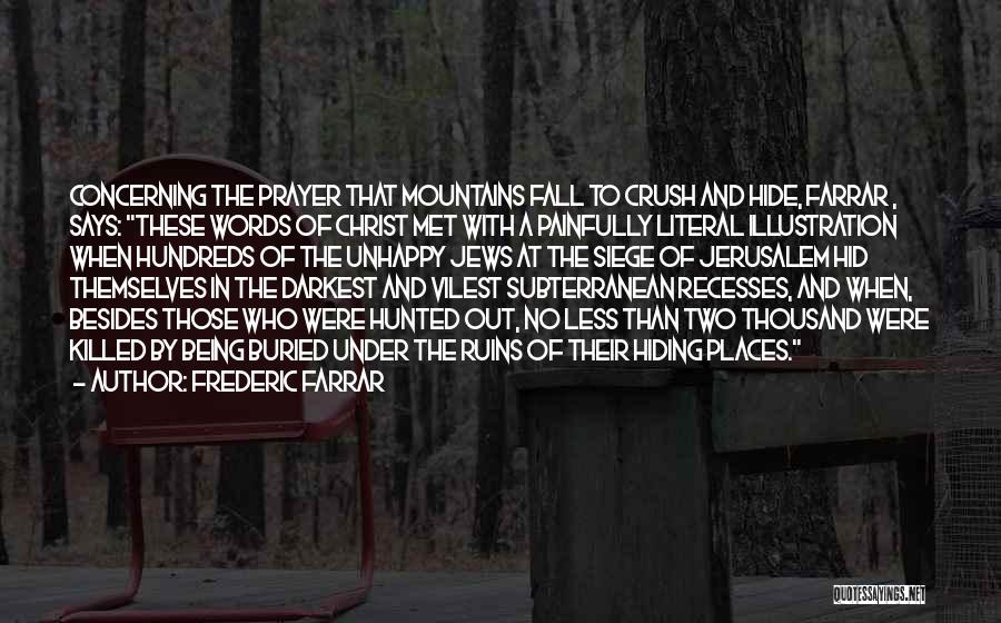 Frederic Farrar Quotes: Concerning The Prayer That Mountains Fall To Crush And Hide, Farrar , Says: These Words Of Christ Met With A