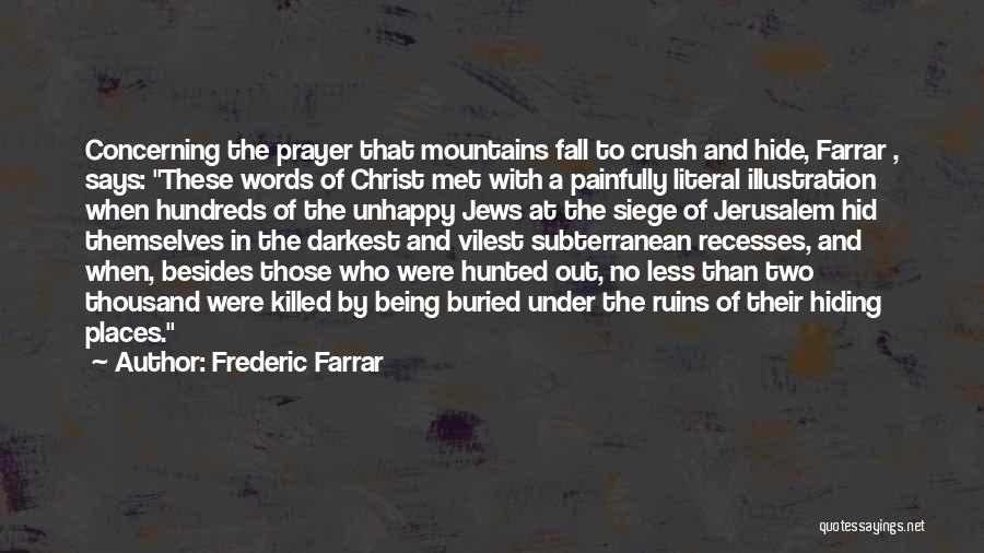 Frederic Farrar Quotes: Concerning The Prayer That Mountains Fall To Crush And Hide, Farrar , Says: These Words Of Christ Met With A