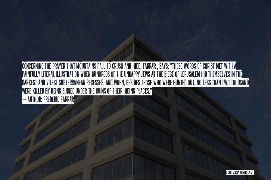 Frederic Farrar Quotes: Concerning The Prayer That Mountains Fall To Crush And Hide, Farrar , Says: These Words Of Christ Met With A