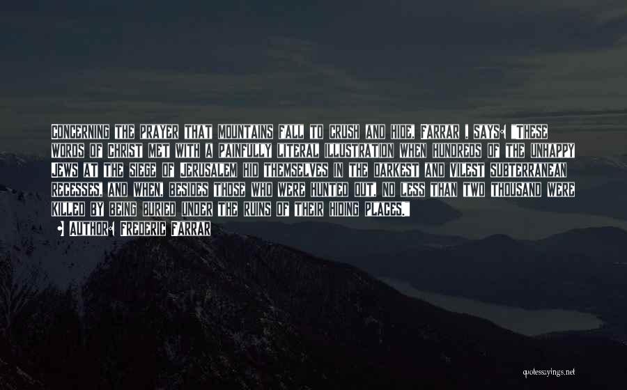 Frederic Farrar Quotes: Concerning The Prayer That Mountains Fall To Crush And Hide, Farrar , Says: These Words Of Christ Met With A